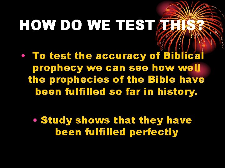 HOW DO WE TEST THIS? • To test the accuracy of Biblical prophecy we