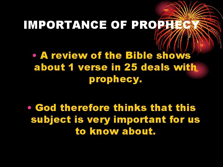 IMPORTANCE OF PROPHECY • A review of the Bible shows about 1 verse in