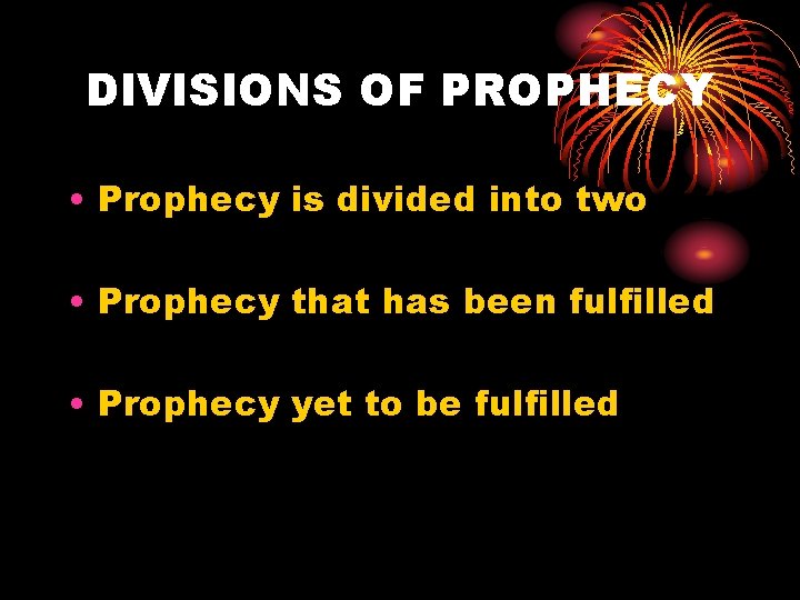 DIVISIONS OF PROPHECY • Prophecy is divided into two • Prophecy that has been