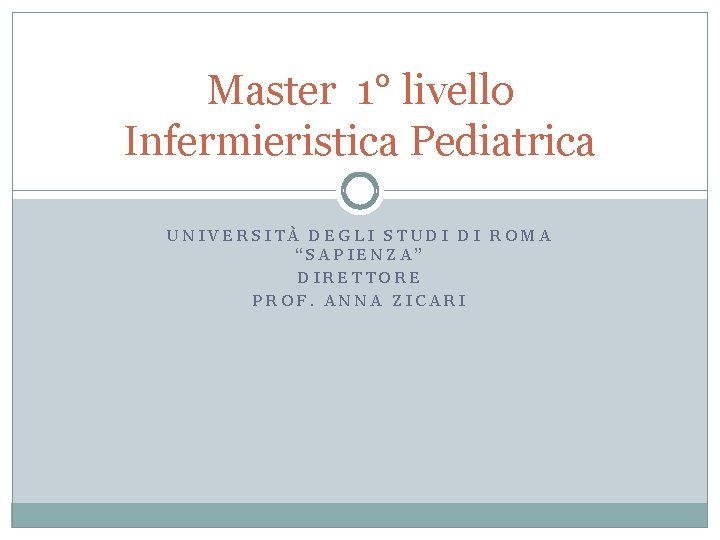 Master 1° livello Infermieristica Pediatrica UNIVERSITÀ DEGLI STUDI DI ROMA “SAPIENZA” DIRETTORE PROF. ANNA