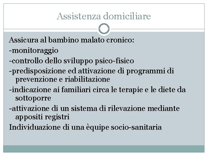 Assistenza domiciliare Assicura al bambino malato cronico: -monitoraggio -controllo dello sviluppo psico-fisico -predisposizione ed