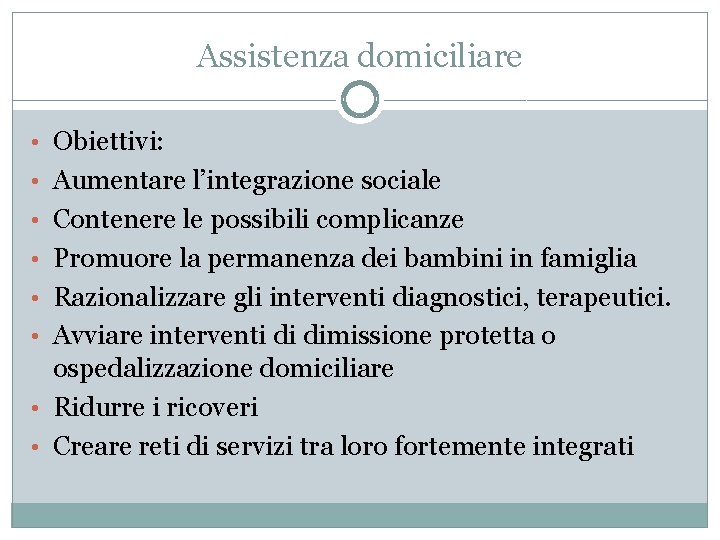 Assistenza domiciliare • Obiettivi: • Aumentare l’integrazione sociale • Contenere le possibili complicanze •