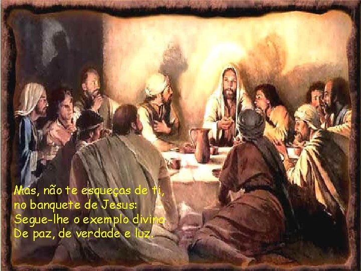 Mas, não te esqueças de ti, no banquete de Jesus: Segue-lhe o exemplo divino