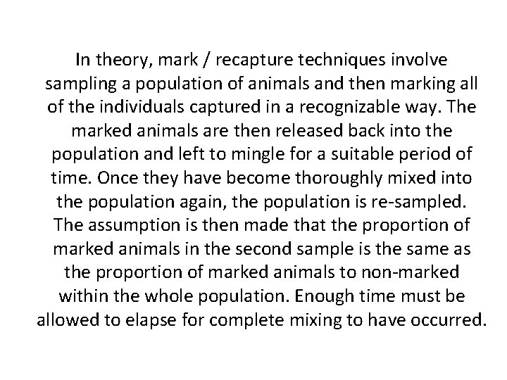 In theory, mark / recapture techniques involve sampling a population of animals and then In theory, mark / recapture techniques involve sampling a population of animals and then