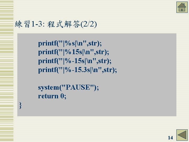 練習 1 -3: 程式解答(2/2) printf("|%s|n", str); printf("|%15 s|n", str); printf("|%-15. 3 s|n", str); system("PAUSE");