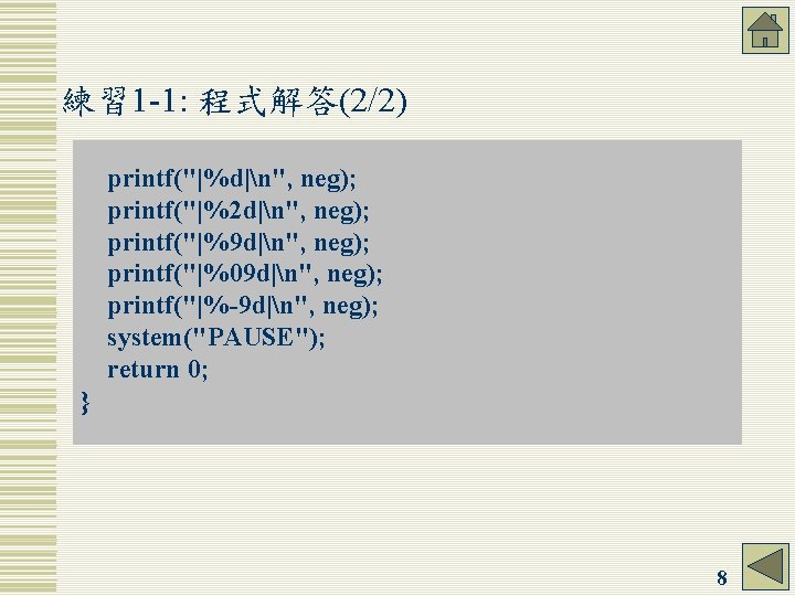 練習 1 -1: 程式解答(2/2) printf("|%d|n", neg); printf("|%2 d|n", neg); printf("|%9 d|n", neg); printf("|%09 d|n",