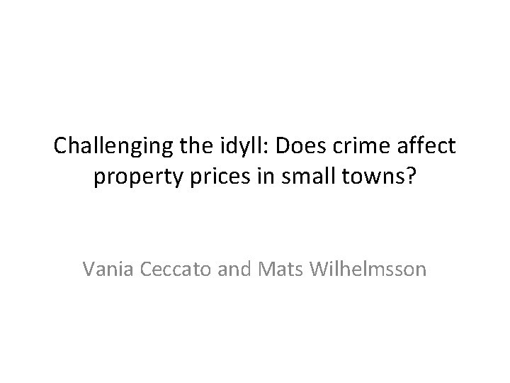 Challenging the idyll: Does crime affect property prices in small towns? Vania Ceccato and