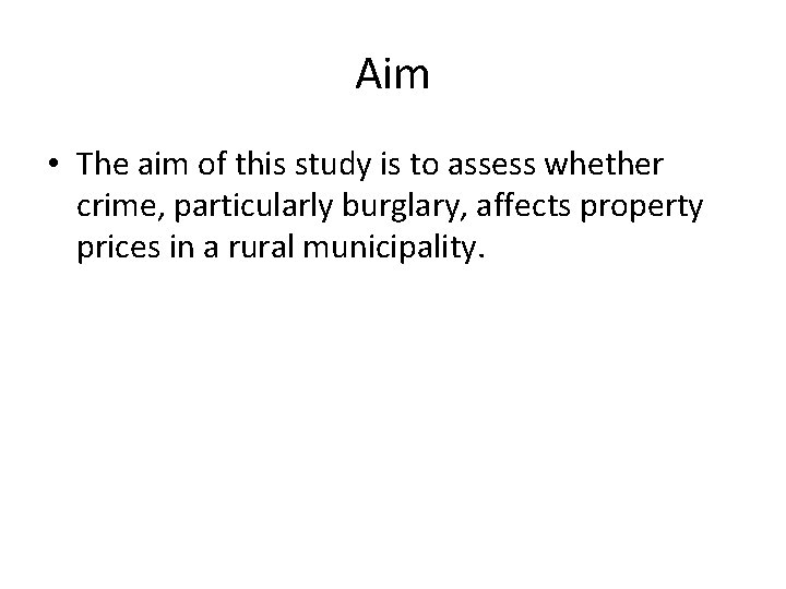 Aim • The aim of this study is to assess whether crime, particularly burglary,