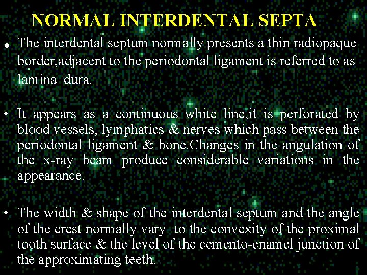 NORMAL INTERDENTAL SEPTA . The interdental septum normally presents a thin radiopaque border, adjacent