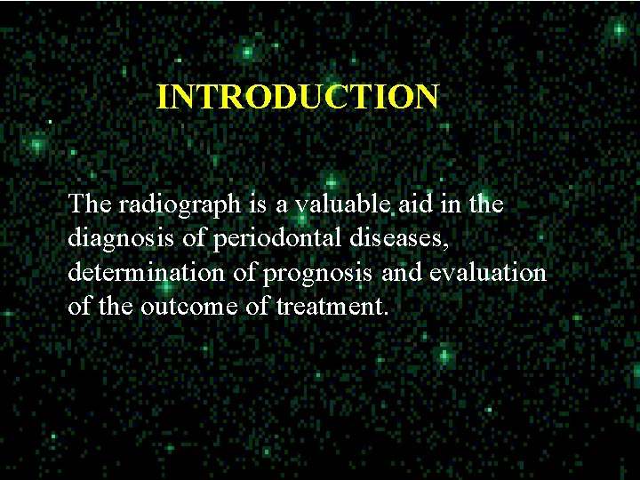 INTRODUCTION The radiograph is a valuable aid in the diagnosis of periodontal diseases, determination