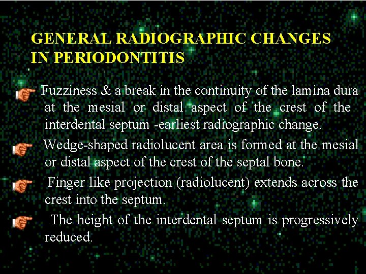 GENERAL RADIOGRAPHIC CHANGES IN PERIODONTITIS Fuzziness & a break in the continuity of the