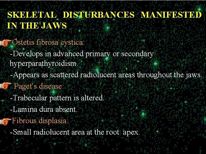 SKELETAL DISTURBANCES MANIFESTED IN THE JAWS Ostetis fibrosa cystica: -Develops in advanced primary or