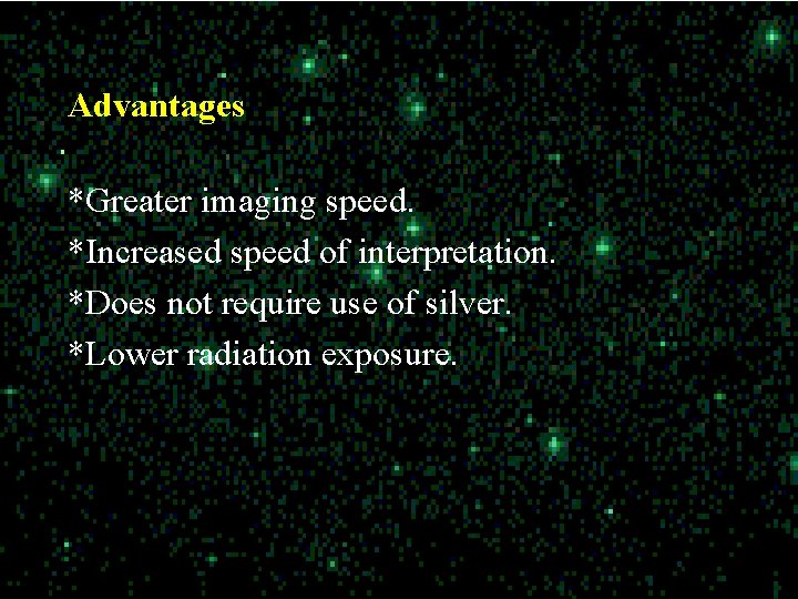 Advantages *Greater imaging speed. *Increased speed of interpretation. *Does not require use of silver.