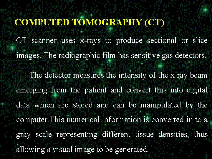 COMPUTED TOMOGRAPHY (CT) CT scanner uses x-rays to produce sectional or slice images. The