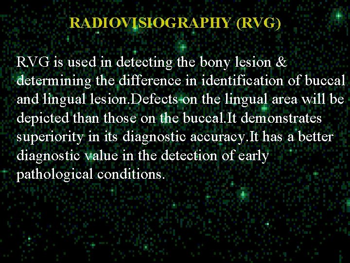 RADIOVISIOGRAPHY (RVG) RVG is used in detecting the bony lesion & determining the difference