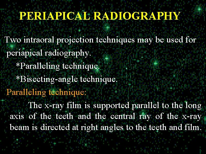 PERIAPICAL RADIOGRAPHY Two intraoral projection techniques may be used for periapical radiography. *Paralleling technique.