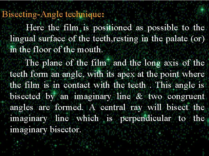 Bisecting-Angle technique: Here the film is positioned as possible to the lingual surface of