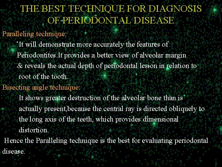 THE BEST TECHNIQUE FOR DIAGNOSIS OF PERIODONTAL DISEASE Paralleling technique: It will demonstrate more