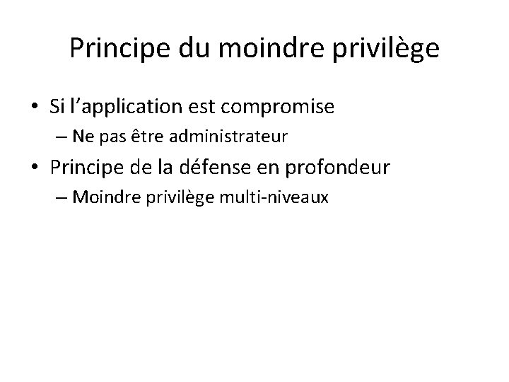 Principe du moindre privilège • Si l’application est compromise – Ne pas être administrateur