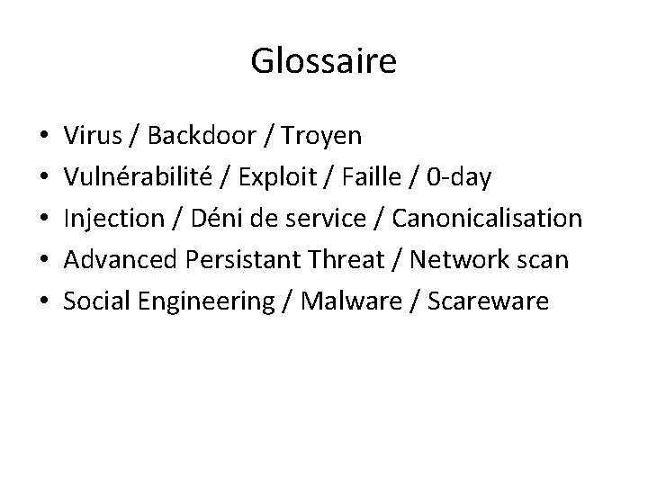 Glossaire • • • Virus / Backdoor / Troyen Vulnérabilité / Exploit / Faille