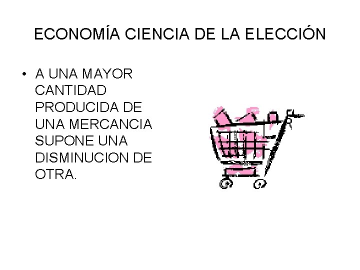 ECONOMÍA CIENCIA DE LA ELECCIÓN • A UNA MAYOR CANTIDAD PRODUCIDA DE UNA MERCANCIA