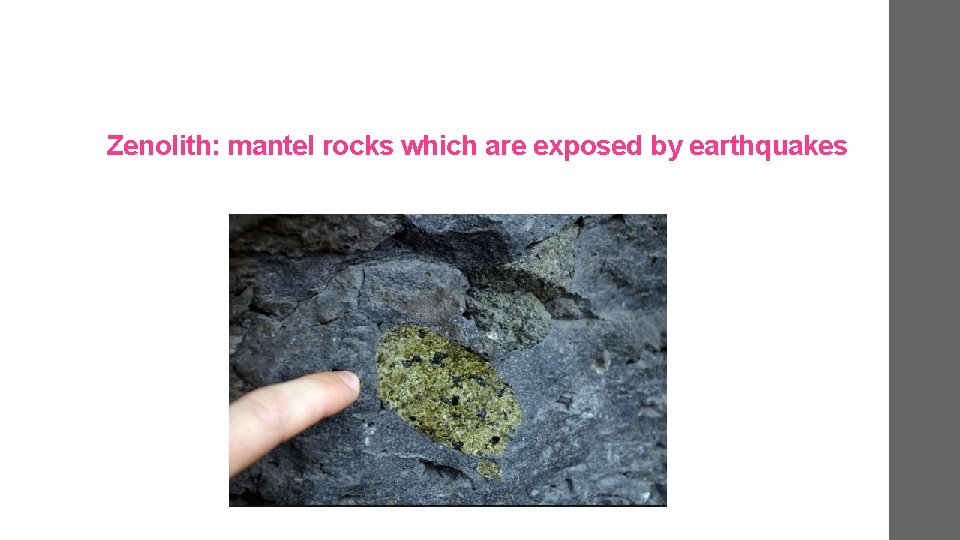 Zenolith: mantel rocks which are exposed by earthquakes 