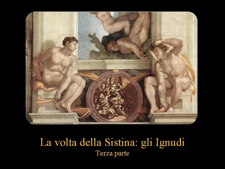 La volta della Sistina: gli Ignudi Terza parte 