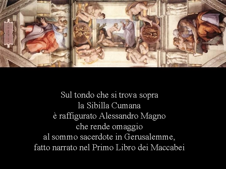 Sul tondo che si trova sopra la Sibilla Cumana è raffigurato Alessandro Magno che