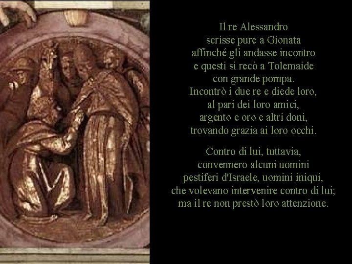 Il re Alessandro scrisse pure a Gionata affinché gli andasse incontro e questi si