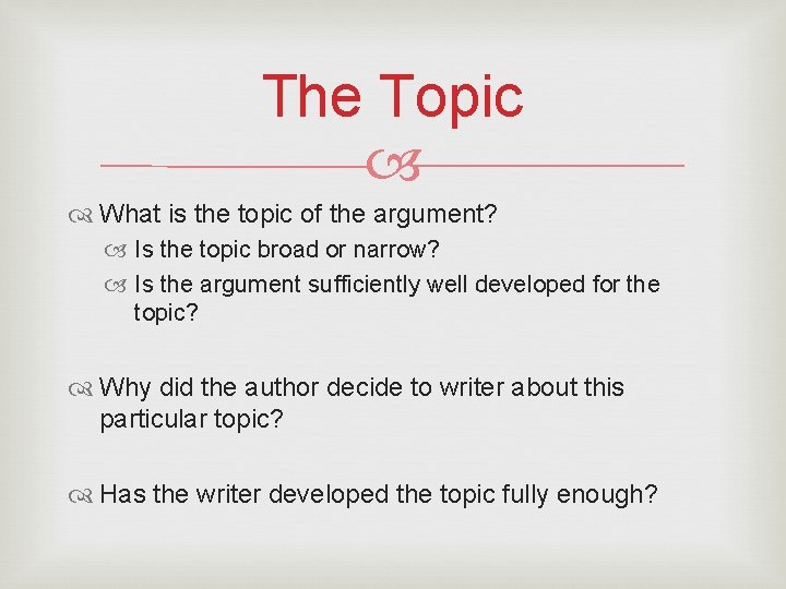 The Topic What is the topic of the argument? Is the topic broad or