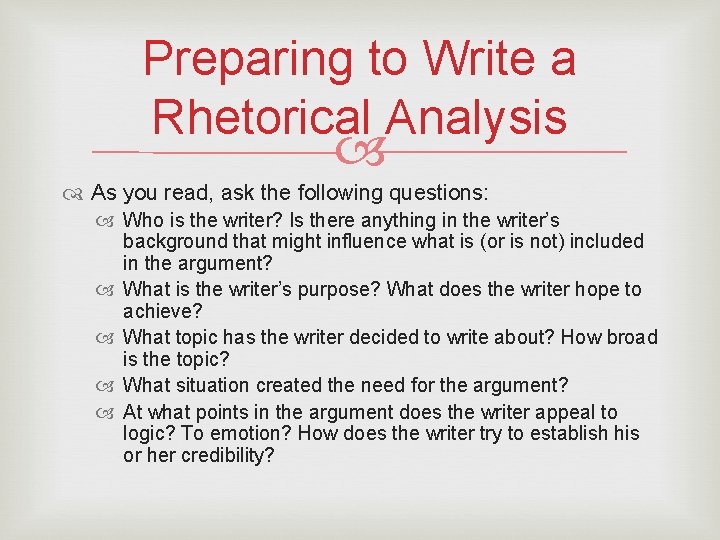 Preparing to Write a Rhetorical Analysis As you read, ask the following questions: Who
