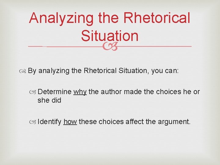 Analyzing the Rhetorical Situation By analyzing the Rhetorical Situation, you can: Determine why the