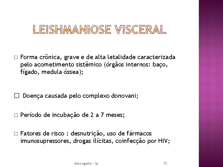 � Forma crônica, grave e de alta letalidade caracterizada pelo acometimento sistêmico (órgãos internos: