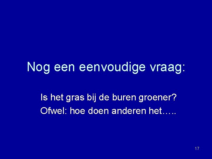 Nog eenvoudige vraag: Is het gras bij de buren groener? Ofwel: hoe doen anderen