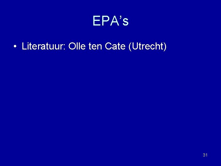 EPA’s • Literatuur: Olle ten Cate (Utrecht) 31 