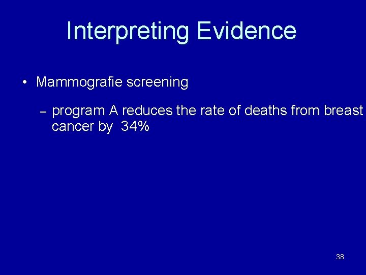 Interpreting Evidence • Mammografie screening – program A reduces the rate of deaths from
