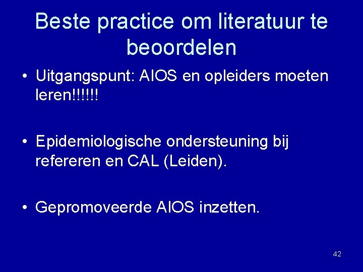 Beste practice om literatuur te beoordelen • Uitgangspunt: AIOS en opleiders moeten leren!!!!!! •