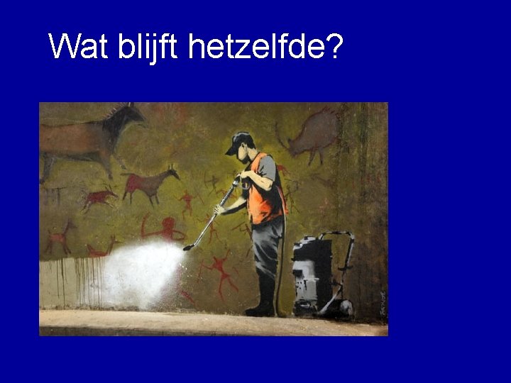 Wat blijft hetzelfde? 