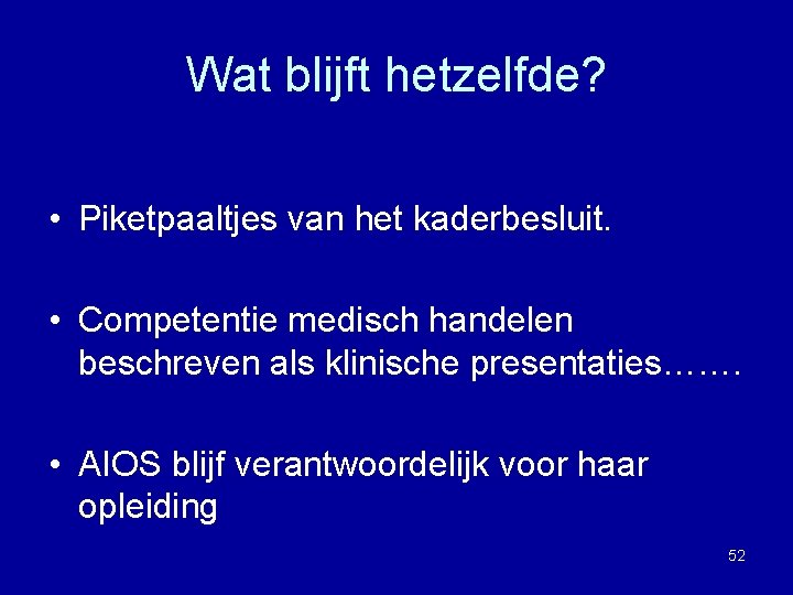 Wat blijft hetzelfde? • Piketpaaltjes van het kaderbesluit. • Competentie medisch handelen beschreven als