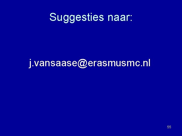 Suggesties naar: j. vansaase@erasmusmc. nl 55 