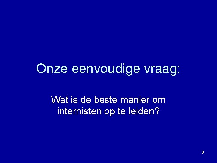 Onze eenvoudige vraag: Wat is de beste manier om internisten op te leiden? 8