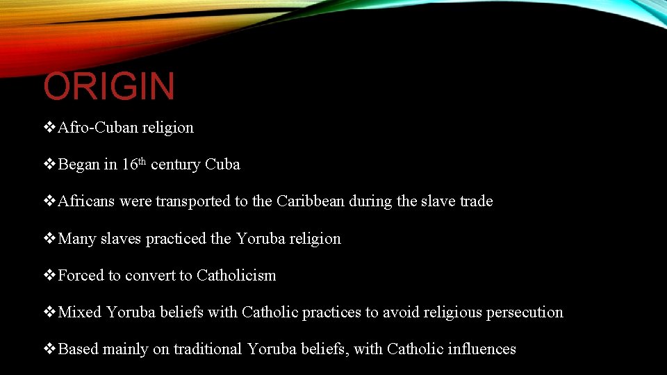 ORIGIN v. Afro-Cuban religion v. Began in 16 th century Cuba v. Africans were