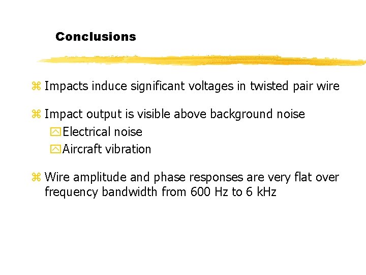 Conclusions z Impacts induce significant voltages in twisted pair wire z Impact output is