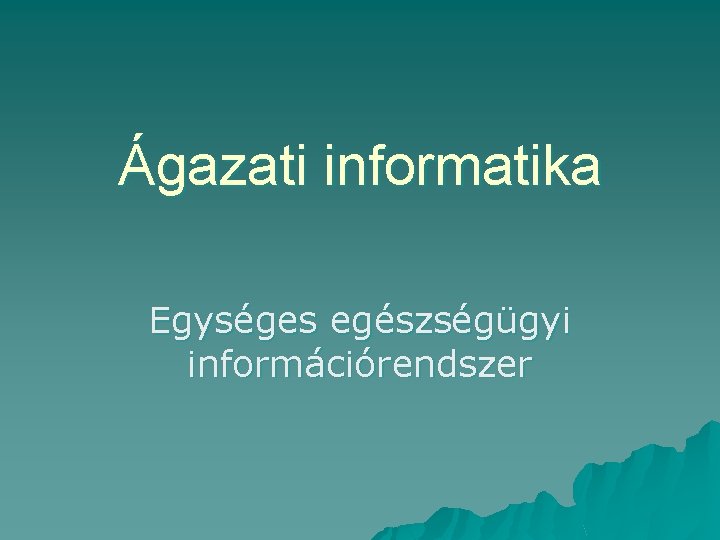 Ágazati informatika Egységes egészségügyi információrendszer 