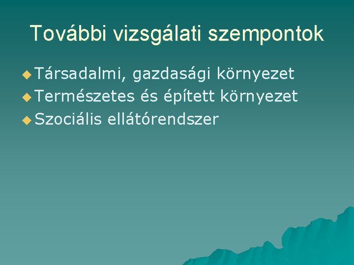 További vizsgálati szempontok u Társadalmi, gazdasági környezet u Természetes és épített környezet u Szociális