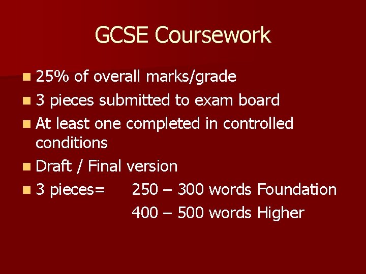 GCSE Coursework n 25% of overall marks/grade n 3 pieces submitted to exam board