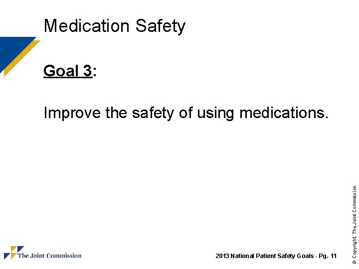 Medication Safety Goal 3: 2013 National Patient Safety Goals - Pg. 11 © Copyright,