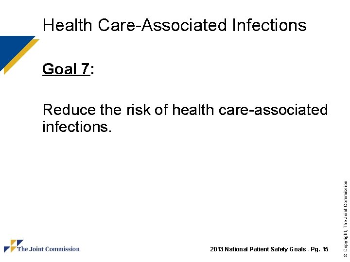 Health Care-Associated Infections Goal 7: 2013 National Patient Safety Goals - Pg. 15 ©