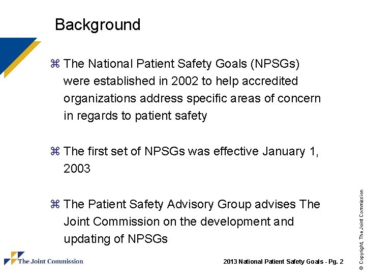 Background z The National Patient Safety Goals (NPSGs) were established in 2002 to help