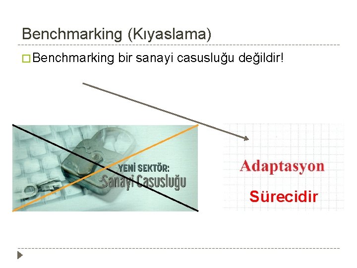 Benchmarking (Kıyaslama) � Benchmarking bir sanayi casusluğu değildir! Sürecidir 